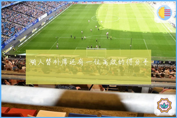 湖人替补席还有一位高效的得分手